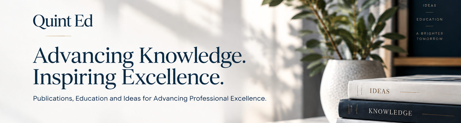Quint Ed — Advancing Knowledge, Inspiring Excellence. Publications, Education and Ideas for Advancing Professional Excellence.